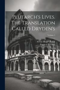 Cover image for Plutarch's Lives. The Translation Called Dryden's; Volume 3