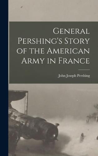 Cover image for General Pershing's Story of the American Army in France