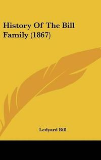 Cover image for History of the Bill Family (1867)