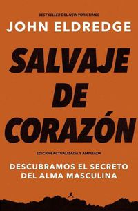 Cover image for Salvaje de corazon, Edicion ampliada: Descubramos el secreto del alma masculina