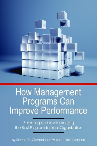 Cover image for How Management Programs Can Improve Organization Performance, Selecting and Implementing the Best Program for Your Organization