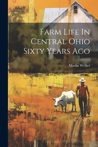 Cover image for Farm Life In Central Ohio Sixty Years Ago