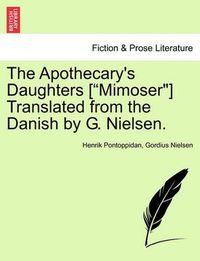 Cover image for The Apothecary's Daughters [Mimoser] Translated from the Danish by G. Nielsen.