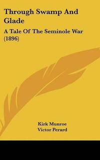 Cover image for Through Swamp and Glade: A Tale of the Seminole War (1896)