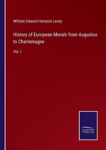 History of European Morals from Augustus to Charlemagne: Vol. I