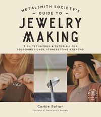 Cover image for Metalsmith Society's Guide to Jewelry Making: Tips, Techniques & Tutorials For Soldering Silver, Stonesetting & Beyond