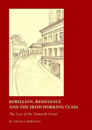 Cover image for Rebellion, Resistance and the Irish Working Class: The Case of the 'Limerick Soviet