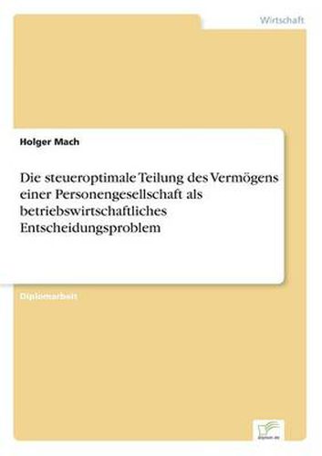 Cover image for Die steueroptimale Teilung des Vermoegens einer Personengesellschaft als betriebswirtschaftliches Entscheidungsproblem