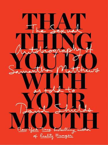 Cover image for That Thing You Do With Your Mouth: The Sexual Autobiography of Samantha Matthews as Told to David Shields