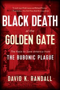 Cover image for Black Death at the Golden Gate: The Race to Save America from the Bubonic Plague