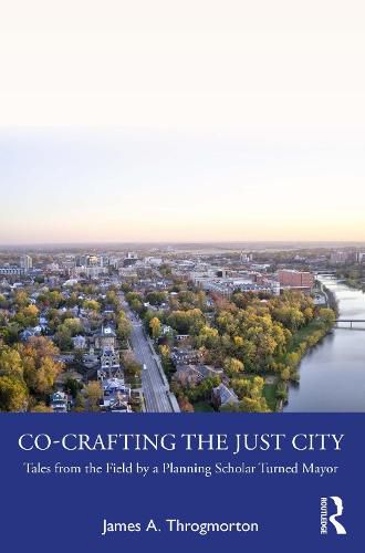 Cover image for Co-Crafting the Just City: Tales from the Field by a Planning Scholar Turned Mayor