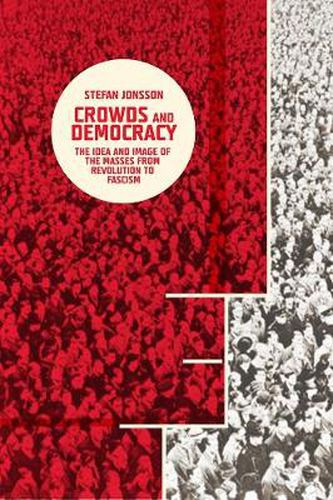 Cover image for Crowds and Democracy: The Idea and Image of the Masses from Revolution to Fascism