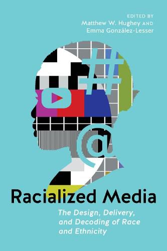 Cover image for Racialized Media: The Design, Delivery, and Decoding of Race and Ethnicity