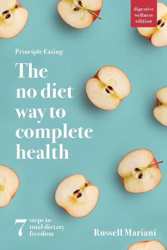 Cover image for Principle Eating - The No Diet Way to Complete Health: 7 steps to total dietary freedom