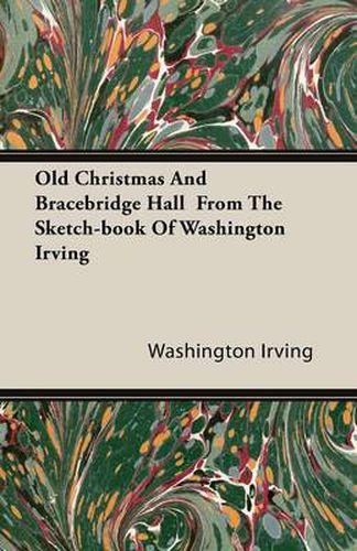 Cover image for Old Christmas And Bracebridge Hall From The Sketch-book Of Washington Irving