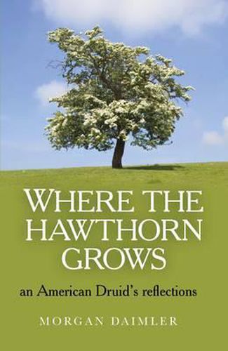 Cover image for Where the Hawthorn Grows - an American Druid"s reflections