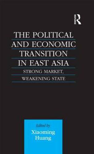 Cover image for The Political and Economic Transition in East Asia: Strong Market, Weakening State