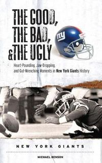 Cover image for The Good, the Bad, & the Ugly: New York Giants: Heart-Pounding, Jaw-Dropping, and Gut-Wrenching Moments from New York Giants History