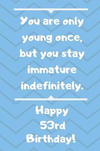 Cover image for You are only young once, but you stay immature indefinitely. Happy 53rd Birthday!