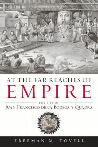 Cover image for At the Far Reaches of Empire: The Life of Juan Francisco de la Bodega y Quadra