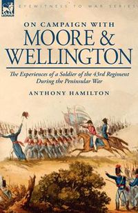 Cover image for On Campaign with Moore and Wellington: The Experiences of a Soldier of the 43rd Regiment During the Peninsular War