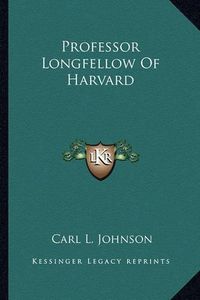 Cover image for Professor Longfellow of Harvard