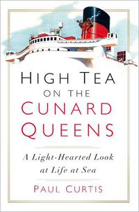 Cover image for High Tea on the Cunard Queens: A Light-hearted Look at Life at Sea