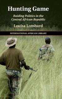 Cover image for Hunting Game: Raiding Politics in the Central African Republic