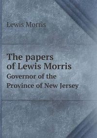 Cover image for The papers of Lewis Morris Governor of the Province of New Jersey