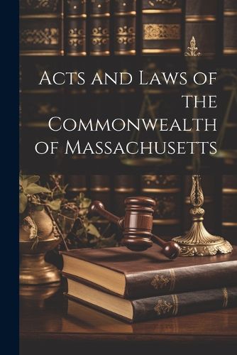 Acts and Laws of the Commonwealth of Massachusetts