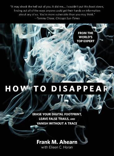 Cover image for How to Disappear: Erase Your Digital Footprint, Leave False Trails, And Vanish Without A Trace