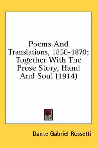 Cover image for Poems and Translations, 1850-1870; Together with the Prose Story, Hand and Soul (1914)