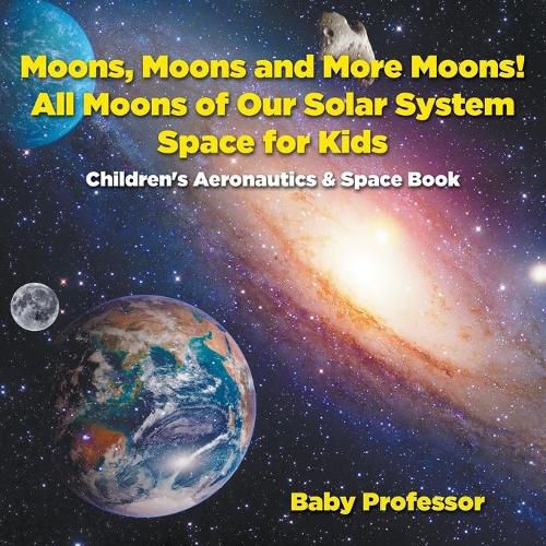 Cover image for Moons, Moons and More Moons! All Moons of our Solar System - Space for Kids - Children's Aeronautics & Space Book