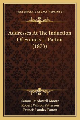 Addresses at the Induction of Francis L. Patton (1873)