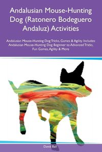 Cover image for Andalusian Mouse-Hunting Dog (Ratonero Bodeguero Andaluz) Activities Andalusian Mouse-Hunting Dog Tricks, Games & Agility Includes