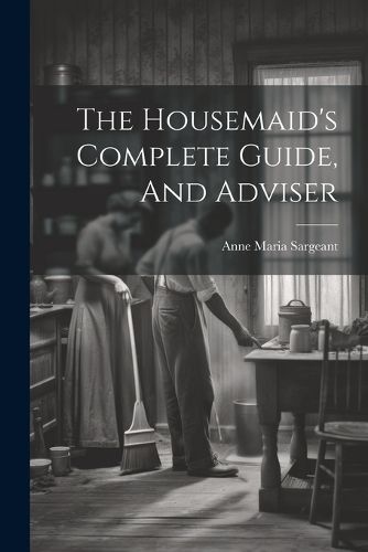 Cover image for The Housemaid's Complete Guide, And Adviser