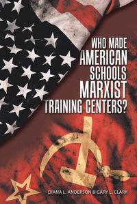 Cover image for Who Made American Schools Marxist Training Centers?