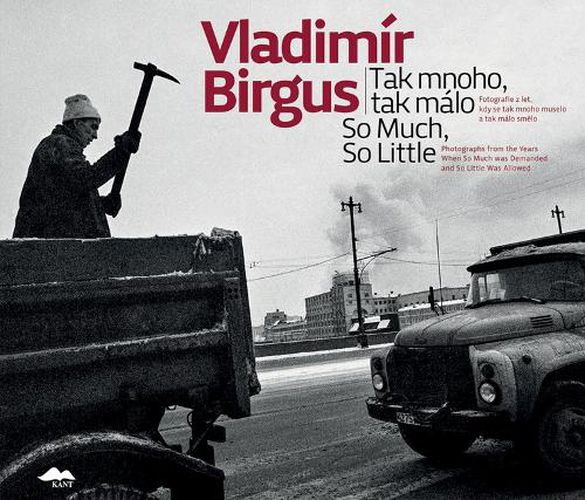 Cover image for Vladimir Birgus: So Much, So Little: Photographs from the Years When So Much Was Demanded and So Little Was Allowed