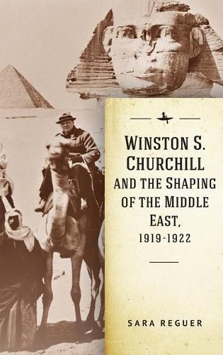 Winston S. Churchill and the Shaping of the Middle East, 1919-1922