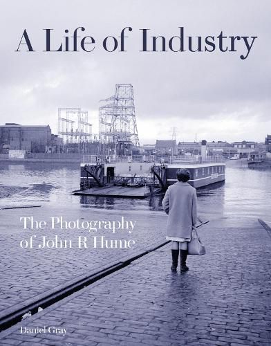 A Life of Industry: The Photography of John R Hume