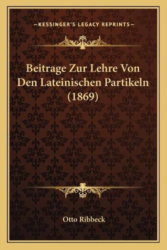 Cover image for Beitrage Zur Lehre Von Den Lateinischen Partikeln (1869)