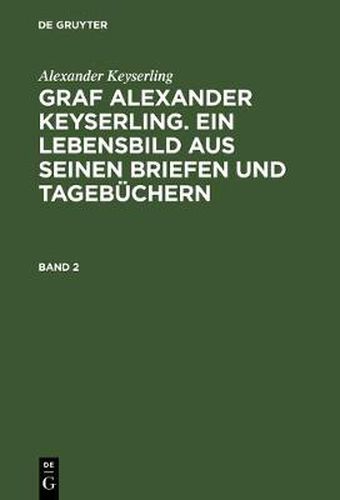 Graf Alexander Keyserling. Ein Lebensbild aus seinen Briefen und Tagebuchern, Band 2, Graf Alexander Keyserling. Ein Lebensbild aus seinen Briefen und Tagebuchern Band 2