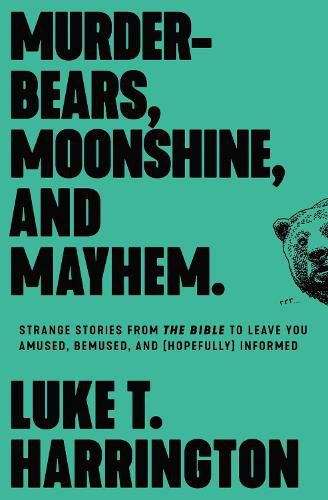 Cover image for Murder-Bears, Moonshine, and Mayhem: Strange Stories from the Bible to Leave You Amused, Bemused, and (Hopefully) Informed