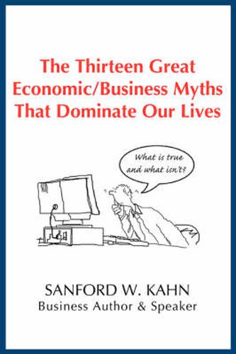 Cover image for The Thirteen Great Economic/Business Myths That Dominate Our Lives