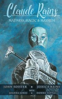 Cover image for Claude Rains - Madness, Magic, & Mayhem (hardback)