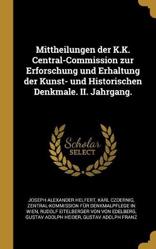 Cover image for Mittheilungen der K.K. Central-Commission zur Erforschung und Erhaltung der Kunst- und Historischen Denkmale. II. Jahrgang.