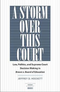 Cover image for A Storm Over This Court: Law, Politics and Supreme Court Decision Making in Brown v. Board of Education