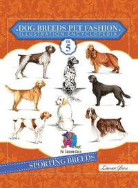 Cover image for Dog Breeds Pet Fashion Illustration Encyclopedia: Volume 5 Sporting Breeds