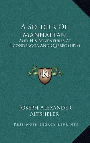 Cover image for A Soldier of Manhattan: And His Adventures at Ticonderoga and Quebec (1897)