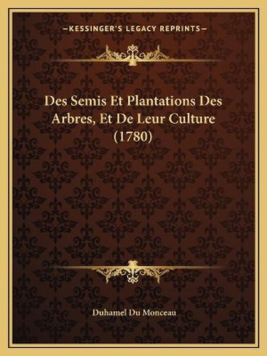 Cover image for Des Semis Et Plantations Des Arbres, Et de Leur Culture (1780)